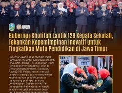 Lantik 128 Kepala Sekolah SMA/SMK/SLB Negeri, Gubernur Khofifah Dorong SDM Jatim Unggul dan Berdaya Saing