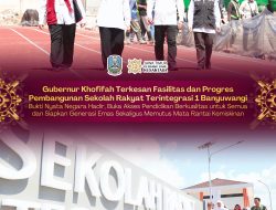 Gubernur Khofifah Terkesan Fasilitas dan Progres Pembangunan Sekolah Rakyat Terintegrasi 1 Banyuwangi, Bukti Nyata Negara Hadir Siapkan Generasi Emas Sekaligus Putus Mata Rantai Kemiskinan